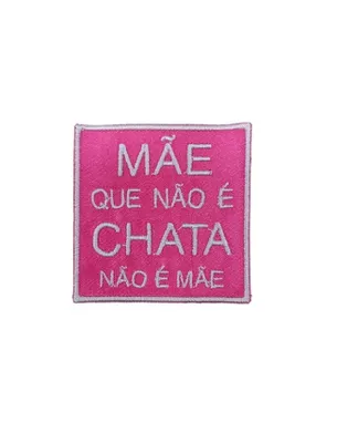 Mãe que não é chata não é mãe