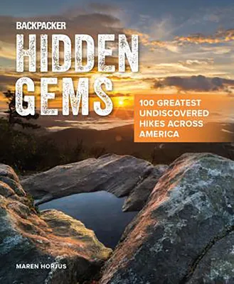 Falcon Guides Backpacker Hidden Gems: 100 Greatest Undiscovered Hikes Across America