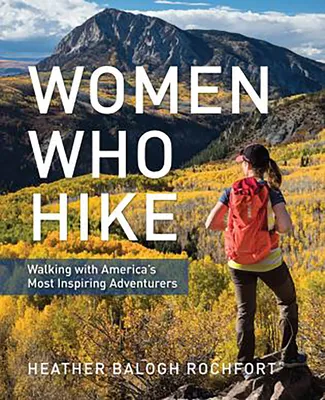 Falcon Guides Women Who Hike: Walking with America's Most Inspiring Adventurers