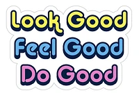 Look Good, Feel Good, Do Good Sticker