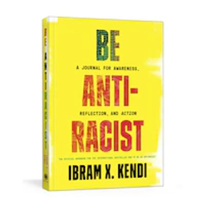 Be Antiracist A JOURNAL FOR AWARENESS, REFLECTION, AND ACTION