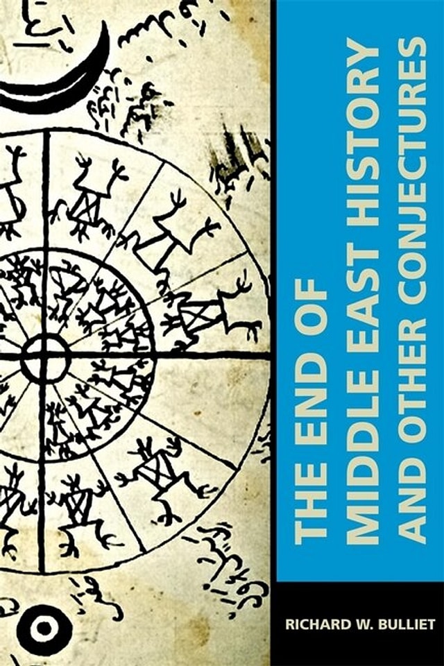 The End of Middle East History and Other Conjectures by Richard W. Bulliet, Paperback | Indigo Chapters