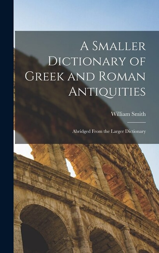 A Smaller Dictionary of Greek and Roman Antiquities by William Smith, Hardcover | Indigo Chapters