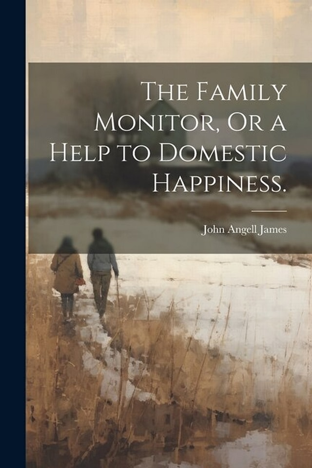 The Family Monitor Or a Help to Domestic Happiness by John Angell James, Paperback | Indigo Chapters