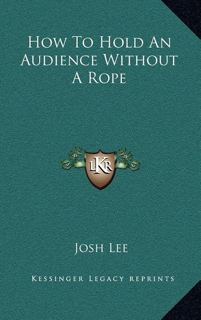 How To Hold An Audience Without A Rope by Josh Lee, Hardcover | Indigo Chapters