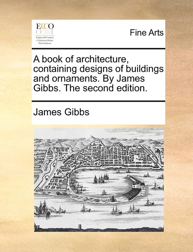 A book of architecture containing designs of buildings and ornaments. By James Gibbs. The second edition, Paperback | Indigo Chapters