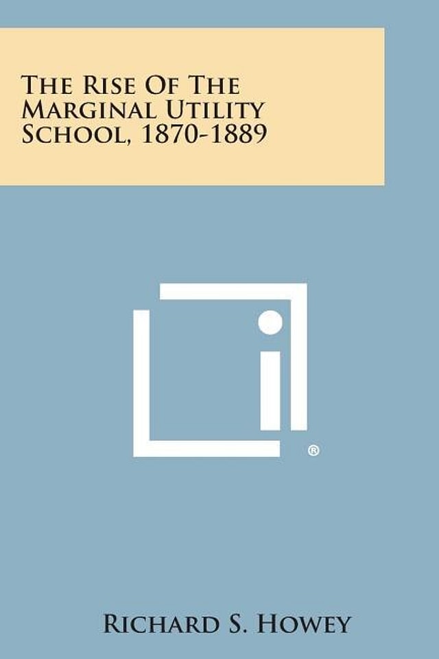 The Rise of the Marginal Utility School 1870-1889 by Richard S Howey, Paperback | Indigo Chapters