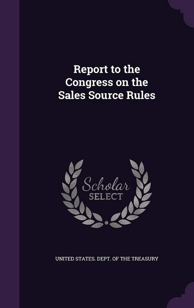 Report to the Congress on the Sales Source Rules by United States Dept of the Treasury, Hardcover | Indigo Chapters