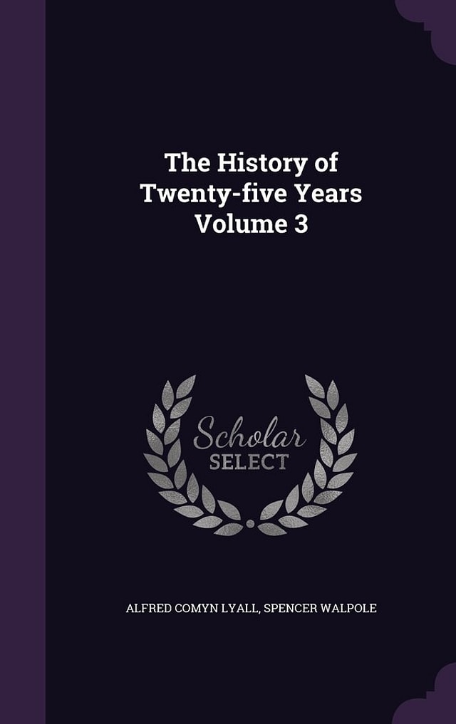 The History of Twenty-five Years Volume 3 by Alfred Comyn Lyall, Hardcover | Indigo Chapters