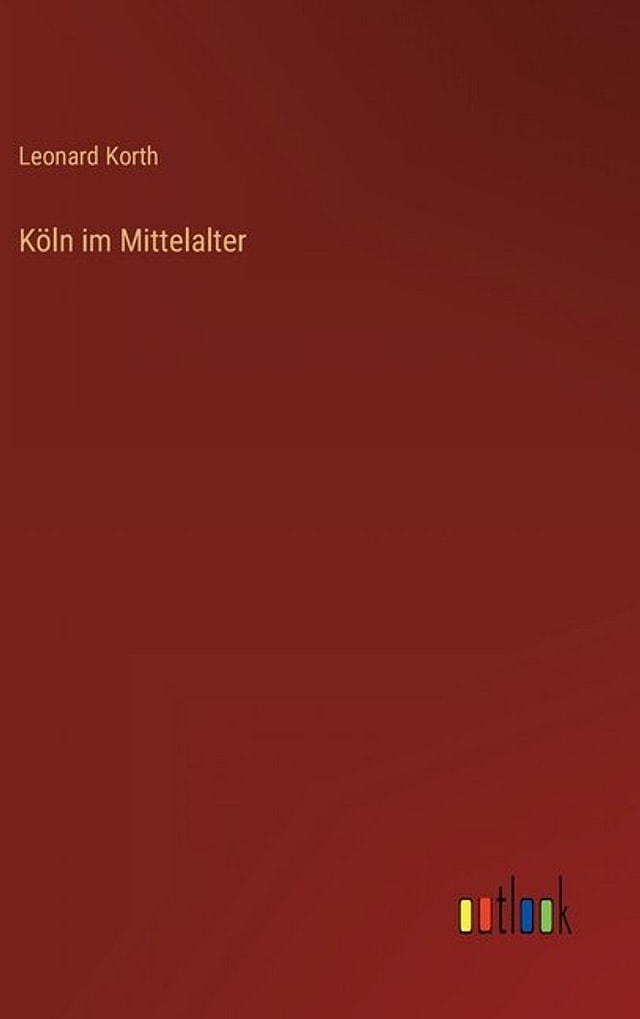 Köln im Mittelalter by Leonard Korth, Hardcover | Indigo Chapters