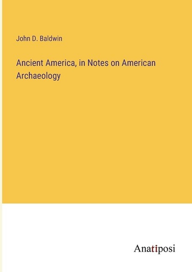 Ancient America in Notes on American Archaeology by John D Baldwin, Paperback | Indigo Chapters