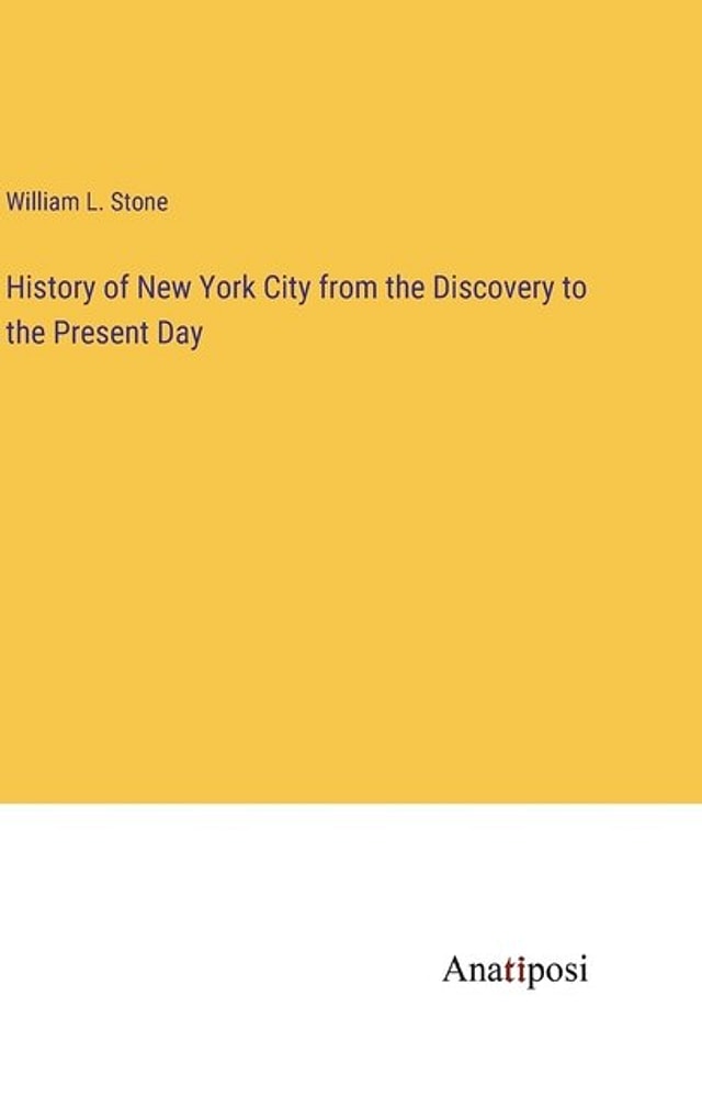 History of New York City from the Discovery to the Present Day by William L Stone, Hardcover | Indigo Chapters