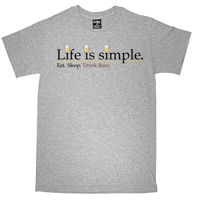 Life is Simple. Eat. Sleep. Drink Beer T-Shirt