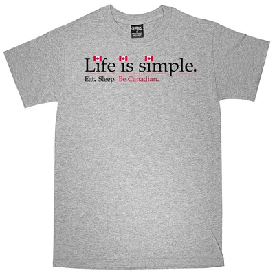Life is Simple. Eat. Sleep. Be Canadian T-Shirt