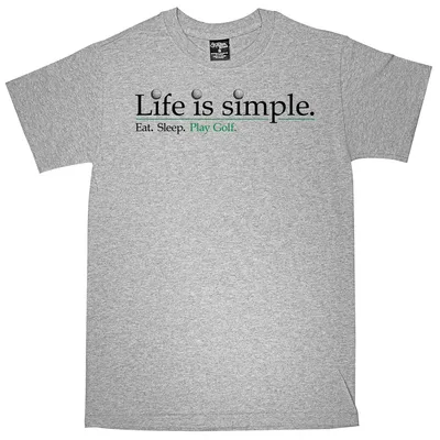 Life is Simple. Eat. Sleep. Play Golf T-Shirt