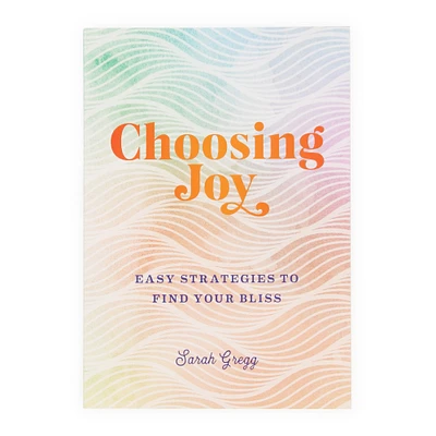 choosing joy: easy strategies to find your bliss