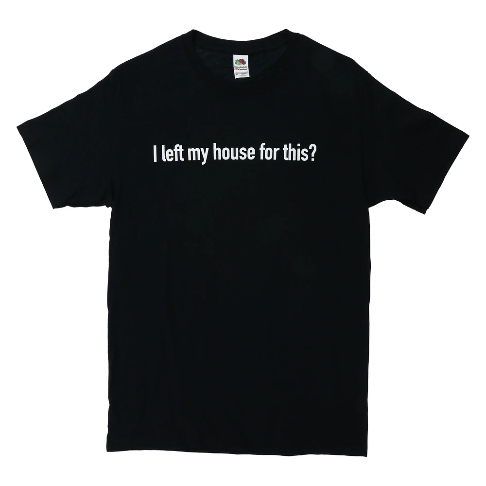 'I left my house for this?' graphic tee