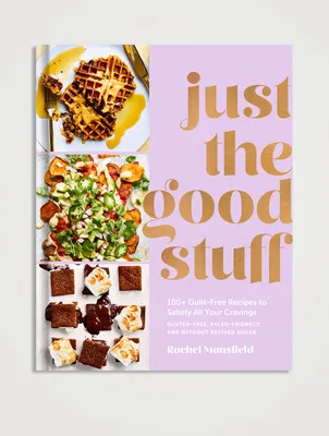 Just the Good Stuff: 100+ Guilt-Free Recipes To Satisfy All Your Cravings: A Cookbook