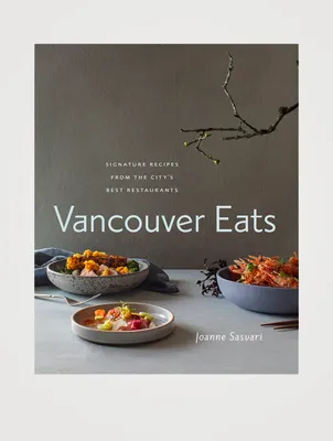 Vancouver Eats: Signature Recipes from the City's Best Restaurants