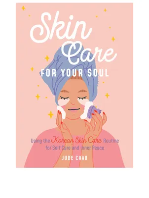 Skin Care for Your Soul: Using the Korean Skin Care Routine for Self Care and Inner Peace