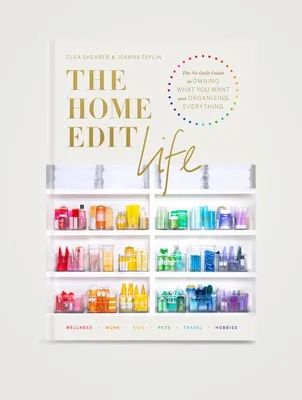 The Home Edit Life: The No-Guilt Guide To Owning What You Want & Organizing Everything