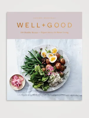 Well + Good Cookbook: 100 Healthy Recipes + Expert Advice For Better Living