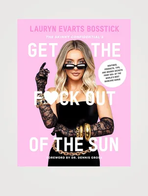 The Skinny Confidential's Get the F*ck Out of the Sun: Routines, Products, Tips, and Insider Secrets from 100+ of the World's Best Skincare Gurus