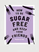 How To Be Sugar-Free & Keep Your Friends