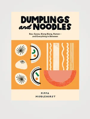 Dumplings And Noodles: Bao, Gyoza, Biang Biang, Ramen - and Everything In Between