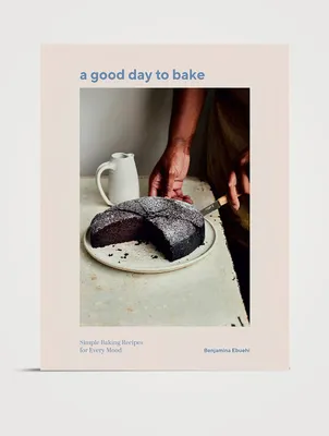A Good Day To Bake: Simple Baking Recipes For Every Mood