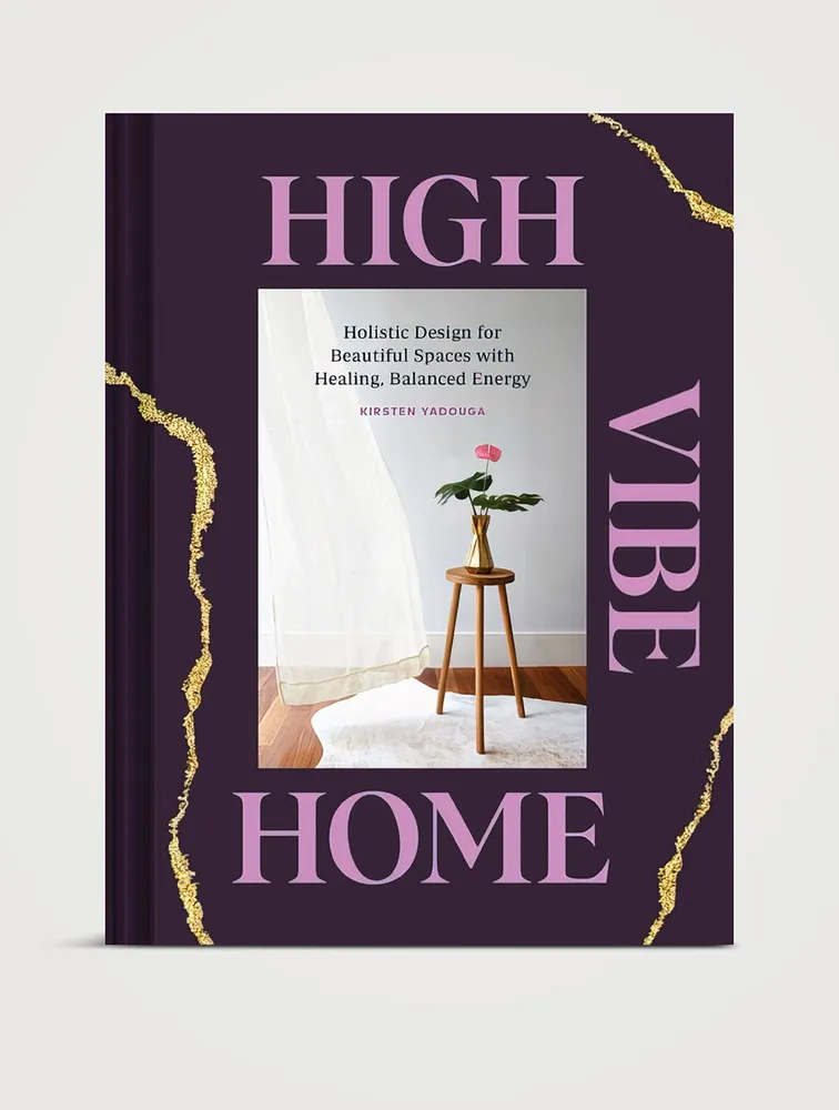 High Vibe Home: Holistic Design For Beautiful Spaces With Healing, Balanced Energy