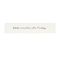 Linden "Wake me when it’s Friday" Porcelain Tabletop Art Plaque, 8.6in W x 1.6in H x 1.3in D