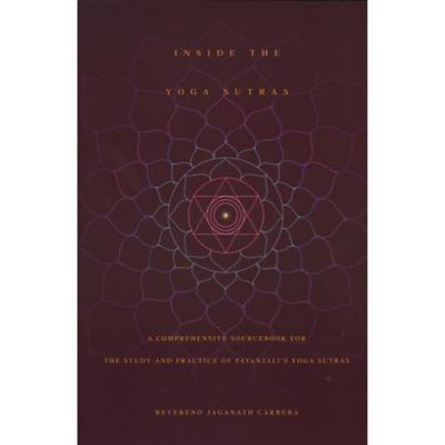 Inside The Yoga Sutras: A Comprehensive Sourcebook For The Study & Practice Of Patanjali's Yoga Sutras - By Jaganath Carrera