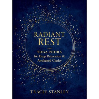 Radiant Rest: Yoga Nidra For Deep Relaxation And Awakened Clarity - By Tracee Stanley