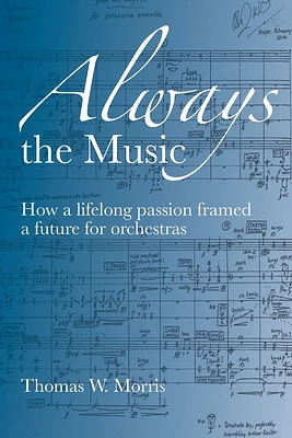 Always the Music: How a lifelong passion framed a future for orchestras (Paperback)