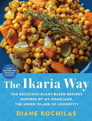 The Ikaria Way: 100 Delicious Plant-Based Recipes Inspired by My Homeland, the Greek Island of Longevity (Hardcover)