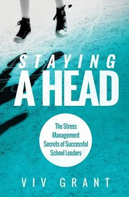 Staying A Head: The Stress Management Secrets of Successful School Leaders (Paperback)