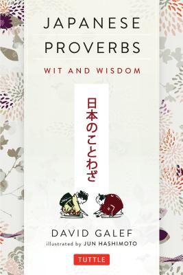 Japanese Proverbs: Wit and Wisdom: 200 Classic Japanese Sayings and Expressions