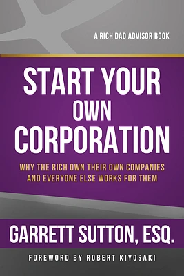 Start Your Own Corporation: Why the Rich Own Their Own Companies and Everyone Else Works for Them (Rich Dad's Advisors) (Paperback)