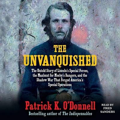 The Unvanquished: The Untold Story of Lincoln's Special Forces, the Manhunt for Mosby's Rangers, and the Shadow War That Forged America' (Compact Disc)