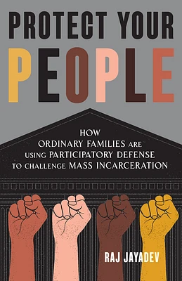 Protect Your People: How Ordinary Families Are Using Participatory Defense to Challenge Mass Incarceration (Paperback)