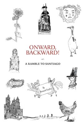 Onward, Backward! -or- A Ramble to Santiago: Being a True Account of a Heathen Family's 1,500-kilometer pilgrimage to Santiago de Compostela, together