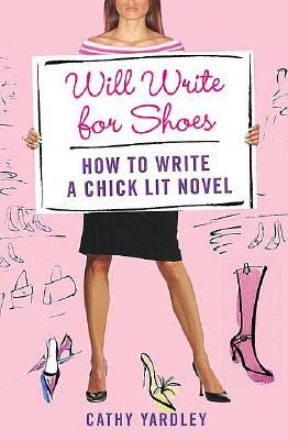 Will Write for Shoes: How to Write a Chick Lit Novel