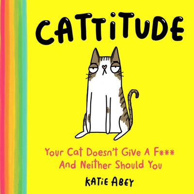 Cattitude: Your Cat Doesn't Give a F*** and Neither Should You (Hardcover)