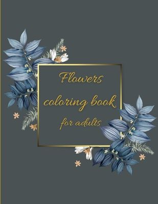 Flowers coloring book: Coloring Book Floral Designs for Fun and Relaxation/Stress Relieving