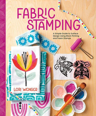 Fabric Stamping: A Simple Guide to Surface Design Using Block Printing and Foam Stamps (Hardcover)