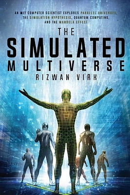 The Simulated Multiverse: An MIT Computer Scientist Explores Parallel Universes, the Simulation Hypothesis