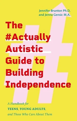 The #Actuallyautistic Guide to Building Independence: A Handbook for Teens, Young Adults, and Those Who Care about Them (Paperback)