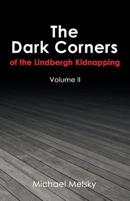 The Dark Corners of the Lindbergh Kidnapping: Volume II