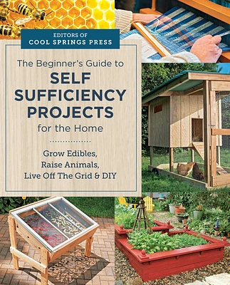 Beginner's Guide to Self Sufficiency Projects for the Home: Grow Edibles, Raise Animals, Live Off The Grid & DIY (Paperback)